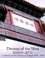 Dreams of West: The History of the Chinese in Oregon, 1850-1950 1932010130 Book Cover
