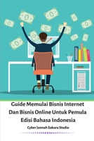 Guide Memulai Bisnis Internet Dan Bisnis Online Untuk Pemula Edisi Bahasa Indonesia 0464488656 Book Cover
