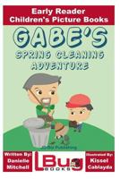 Gabe's Spring Cleaning Adventure - Early Reader - Children's Picture Books 1534745580 Book Cover