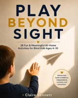PLAY BEYOND SIGHT: 28 Fun & Meaningful At-Home Activities for Blind Kids Ages 4–10 B0HG1VTGK5 Book Cover