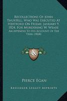 Recollections Of John Thurtell, Who Was Executed At Hertford On Friday, January 9, 1824, For Murdering W. Weare: An Appendix To His Account Of The Trial 1437024785 Book Cover