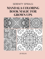 Serenity Spirals: Mandala Coloring Book Magic for Grown-Ups B0CMK2DHGK Book Cover