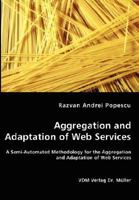 Aggregation and Adaptation of Web Services - A Semi-Automated Methodology for the Aggregation and Adaptation of Web Services 383646280X Book Cover
