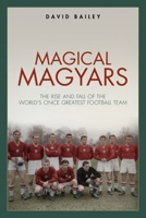 Magical Maygars: The Rise and Fall of the World's Once Greatest Football Team 1785315447 Book Cover