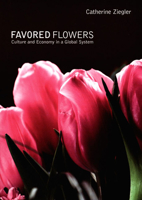 Favored Flowers: Culture and Economy in a Global System 0822340267 Book Cover