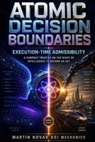 Atomic Decision Boundaries. Execution-Time Admissibility: A Compact Treatise on the Right of Intelligence to Become an Act B0GYNZ9BR3 Book Cover