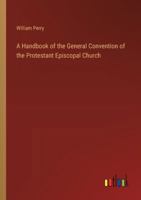 A Handbook of the General Convention of the Protestant Episcopal Church 3368830600 Book Cover