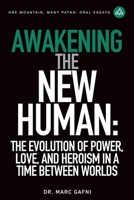 Awakening the New Human: The Evolution of Power, Love and Heroism in a Time Between Worlds (One Mountain Oral Essays) B0FFSK4S5C Book Cover