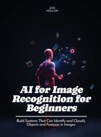 AI for Image Recognition for Beginners: Design and Analyze Experiments to Compare Different Versions of a Product or Feature (For Beginners (For Beginners)) B0GG56BF1D Book Cover