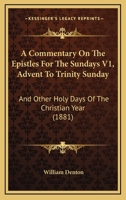 A Commentary On The Epistles For The Sundays V1, Advent To Trinity Sunday: And Other Holy Days Of The Christian Year 1120179793 Book Cover