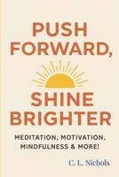 Push Forward, Shine Brighter: Meditation, Motivation, Mindfulness & More! B0GGSBBCLR Book Cover