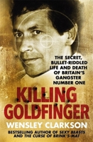 Killing Goldfinger: The Secret, Bullet-Riddled Life and Death of Britain's Gangster Number One 1786484889 Book Cover