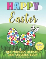 Happy Easter Dot Markers Activity And Coloring Book Ages 2+: A Cute And Fun Easter Activity Gift Book For Boys And Girls Filled With Dot Markers Activities, Coloring, Word Search, And Mazes B08WZLZ2M4 Book Cover