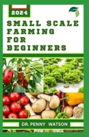 Small Scale Farming for Beginners: Garden Design Technique for Planting in Smaller Portions B0CQ8BFWJ7 Book Cover