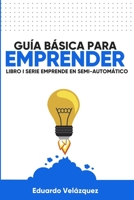 Guía Básica para Emprender: 20+ ejercicios para quiénes quieren empezar y no saben cómo (Emprende en Semi-automático) (Spanish Edition) 1645705153 Book Cover