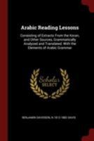 Arabic Reading Lessons: Consisting of Extracts from the Koran, and Other Sources, Grammatically Analyzed and Translated; With the Elements of Arabic Grammar 0344560724 Book Cover