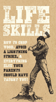 Life Skills: How to chop wood, avoid a lightning strike, and everything else your parents should have taught you! 0785834699 Book Cover