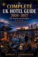The Complete UK Hotel Guide 2026 - 2027 For Tourists and Travellers: Finding the Best Places to Stay, Comparing Hotels Across England, Scotland, Wales and Northern Ireland, Choosing the Right B0H7Z3HT52 Book Cover