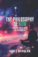 THE PHILOSOPHY OF NOW: Finding Fulfilment in the Present B0FF353P16 Book Cover