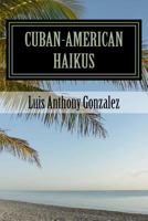 Cuban-American Haikus: A Bilingual, Bicultural Adventure of Poetry, Wit, and Nostalgia 1546873090 Book Cover