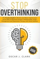 Stop Overthinking: The Practical Guide to Rewire your Brain, Improve your Social Skills and Eliminate Anxiety in Relationships. Anger Management and Depression Therapy with Stress Solution B089M41XX9 Book Cover