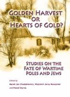 Golden Harvest or Hearts of Gold? Studies on the Wartime Fate of Poles and Jews 0982488815 Book Cover