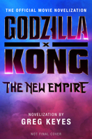 Godzilla x Kong: The New Empire - The Official Movie Novelization 1803368101 Book Cover