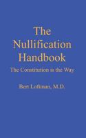 The Nullification Handbook: The Constitution is The Way 1484137914 Book Cover