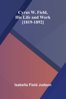 Cyrus W. Field, His Life and Work [1819-1892] 9369874658 Book Cover