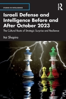 Israeli Defense and Intelligence Before and After October 2023: The Cultural Roots of Strategic Surprise and Resilience (Studies in Intelligence) 1041074883 Book Cover