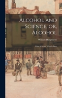 Alcohol and Science, or, Alcohol: What It is and What It Does 1013849248 Book Cover
