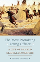 The Most Promising Young Officer: A Life of Ranald Slidell Mackenzie 0806124946 Book Cover