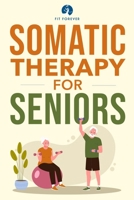 Somatic Therapy For Seniors: Healing Paths for Stress Reduction, Trauma Recovery and Renewed Wellbeing 1763504298 Book Cover