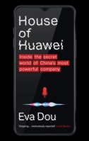 House of Huawei: The Secret History of China's Most Powerful Company 0349146470 Book Cover