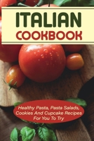 Italian Cookbook: Healthy Pasta, Pasta Salads, Cookies And Cupcake Recipes For You To Try: Healthy Pasta Maker Recipe Book B098GX2GDG Book Cover