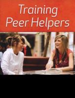 Training Peer Helpers: Coaching Youth to Communicate, Solve Problems, and Make Decisions 1574824902 Book Cover