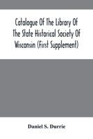 Catalogue Of The Library Of The State Historical Society Of Wisconsin 9354503039 Book Cover