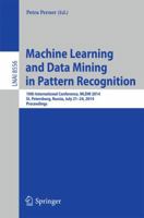 Machine Learning and Data Mining in Pattern Recognition: 10th International Conference, MLDM 2014, St. Petersburg, Russia, July 21-24, 2014, Proceedings 3319089781 Book Cover