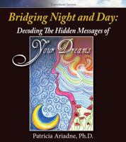Bridging Night and Day: Decoding the Hidden Messages of your Dreams 0997468009 Book Cover