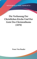 Die Verfassung Der Christlichen Kirche Und Der Geist Des Christenthums (1870) 116832937X Book Cover