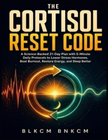 The Cortisol Reset Code: A Science-Backed 21-Day Plan with 5-Minute Daily Protocols to Lower Stress Hormones, Beat Burnout, Restore Energy, and Sleep Better B0HF1G9J59 Book Cover
