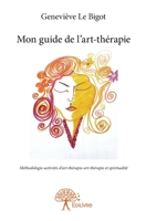 Mon guide de l'art-thérapie: Méthodologie-activités d'art-thérapie-art-thérapie et spiritualité (French Edition) 2332978283 Book Cover