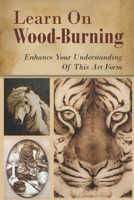 Learn On Wood-Burning: Enhance Your Understanding Of This Art Form: Wood Burning Techniques B09CQYLCB1 Book Cover