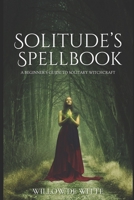 Solitude's Spellbook: A Beginner's Guide to Solitary Witchcraft B0CST1WBJC Book Cover