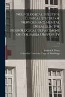 Neurological Bulletin. Clinical Studies of Nervous and Mental Diseases in the Neurological Department of Columbia University; v.3 1015103618 Book Cover