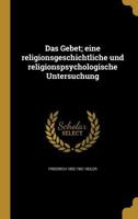 Das Gebet; eine religionsgeschichtliche und religionspsychologische Untersuchung 101597290X Book Cover
