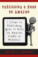 Publishing a Book on Amazon: 7 Steps to Publishing your #1 Book on Amazon Kindle in Minutes! 153778028X Book Cover