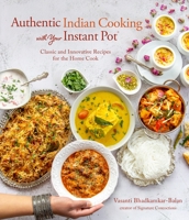 Authentic Indian Cooking with Your Instant Pot: Masalas, Curries, Desserts and More Made Faster and Better 1645674045 Book Cover