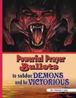 Powerful Prayer Bullets to Subdue Demons and Be Victorious 1986022854 Book Cover