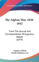 The Afghan War, 1838-1842: From The Journal And Correspondence Of Augustus Abbott 1104477157 Book Cover